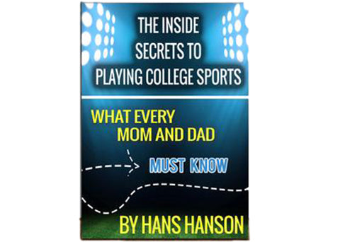 The Inside Secrets to Playing College Sports - What every Mom and Dad "Must Know"